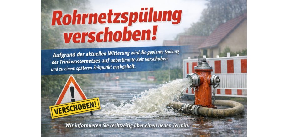 Hinweisgrafik: Rohrnetzspülung verschoben! Aufgrund der aktuellen Witterung wird die geplante Spülung des Trinkwassernetzes auf unbestimmte Zeit verschoben und zu einem späteren Zeitpunkt nachgeholt. Ein neuer Termin wird rechtzeitig bekannt gegeben.